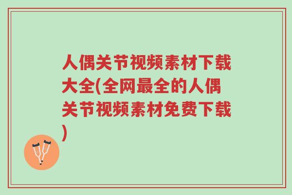 人偶关节视频素材下载大全(全网最全的人偶关节视频素材免费下载)-第1张图片-超越 人偶关节视频素材下载大全(全网最全的人偶关节视频素材免费下载)-第1张图片-超越