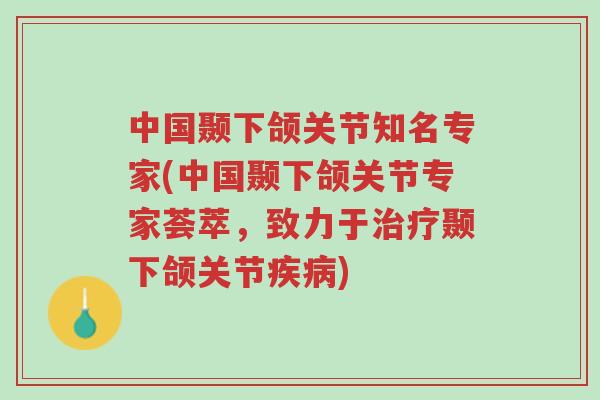 中国颞下颌关节知名专家(中国颞下颌关节专家荟萃,致力于治疗颞下颌关节疾病)-第1张图片-超越 中国颞下颌关节知名专家(中国颞下颌关节专家荟萃,致力于治疗颞下颌关节疾病)-第1张图片-超越