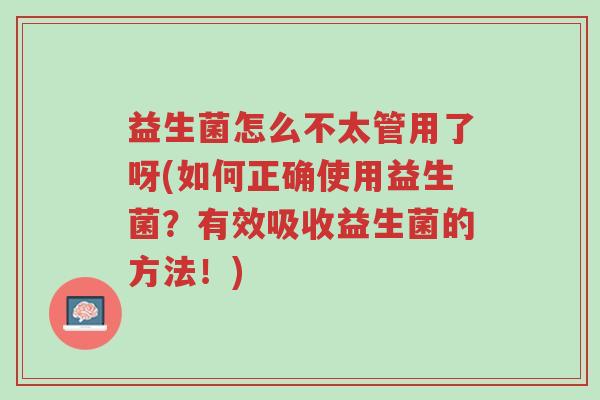 益生菌怎么不太管用了呀(如何正确使用益生菌?有效吸收益生菌的方法!)-第1张图片-超越 益生菌怎么不太管用了呀(如何正确使用益生菌?有效吸收益生菌的方法!)-第1张图片-超越