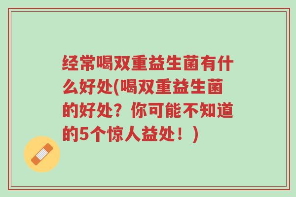 经常喝双重益生菌有什么好处(喝双重益生菌的好处?你可能不知道的5个惊人益处!)-第1张图片-超越 经常喝双重益生菌有什么好处(喝双重益生菌的好处?你可能不知道的5个惊人益处!)-第1张图片-超越