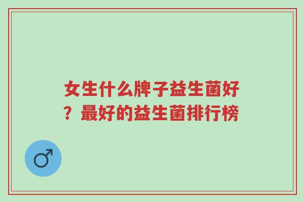 女生什么牌子益生菌好？最好的益生菌排行榜-第1张图片-超越