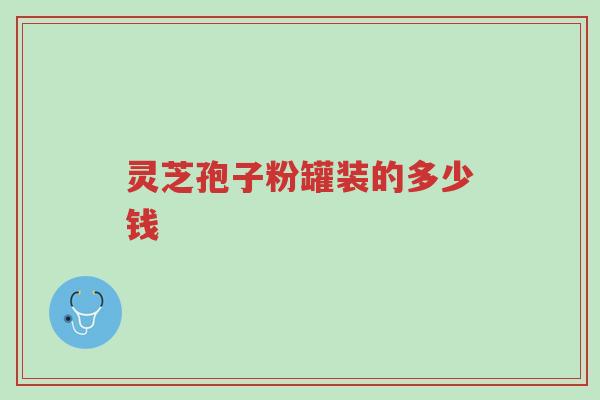灵芝孢子粉罐装的多少钱-第1张图片-超越 灵芝孢子粉罐装的多少钱-第1张图片-超越