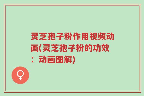 灵芝孢子粉作用视频动画(灵芝孢子粉的功效:动画图解)-第1张图片-超越 灵芝孢子粉作用视频动画(灵芝孢子粉的功效:动画图解)-第1张图片-超越