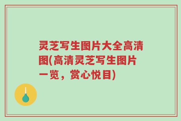 灵芝写生图片大全高清图(高清灵芝写生图片一览,赏心悦目)-第1张图片-超越 灵芝写生图片大全高清图(高清灵芝写生图片一览,赏心悦目)-第1张图片-超越