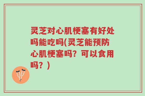 灵芝对心肌梗塞有好处吗能吃吗(灵芝能预防心肌梗塞吗?可以食用吗?)-第1张图片-超越 灵芝对心肌梗塞有好处吗能吃吗(灵芝能预防心肌梗塞吗?可以食用吗?)-第1张图片-超越