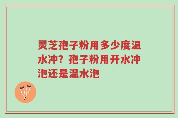灵芝孢子粉用多少度温水冲？孢子粉用开水冲泡还是温水泡-第1张图片-超越
