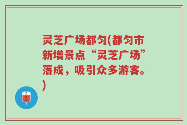 灵芝广场都匀(都匀市新增景点“灵芝广场”落成，吸引众多游客。)-第1张图片-超越