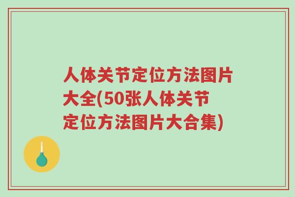 人体关节定位方法图片大全(50张人体关节定位方法图片大合集)-第1张图片-超越