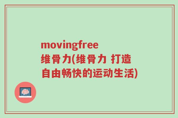 movingfree维骨力(维骨力 打造自由畅快的运动生活)-第1张图片-超越