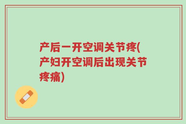 产后一开空调关节疼(产妇开空调后出现关节疼痛)-第1张图片-超越 产后一开空调关节疼(产妇开空调后出现关节疼痛)-第1张图片-超越