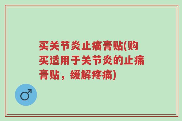买关节炎止痛膏贴(购买适用于关节炎的止痛膏贴,缓解疼痛)-第1张图片-超越 买关节炎止痛膏贴(购买适用于关节炎的止痛膏贴,缓解疼痛)-第1张图片-超越