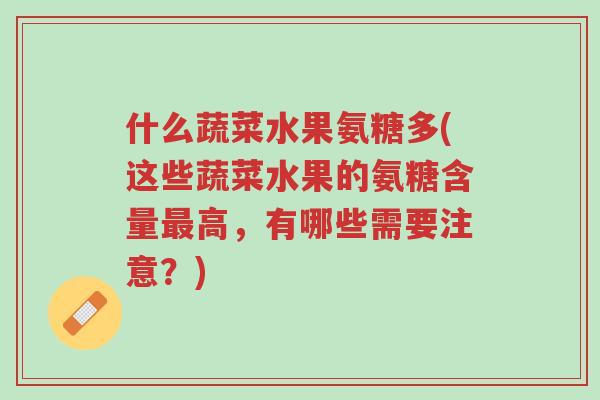 什么蔬菜水果氨糖多(这些蔬菜水果的氨糖含量最高,有哪些需要注意?)-第1张图片-超越 什么蔬菜水果氨糖多(这些蔬菜水果的氨糖含量最高,有哪些需要注意?)-第1张图片-超越