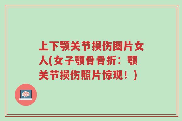 上下颚关节损伤图片女人(女子颚骨骨折:颚关节损伤照片惊现!)-第1张图片-超越 上下颚关节损伤图片女人(女子颚骨骨折:颚关节损伤照片惊现!)-第1张图片-超越