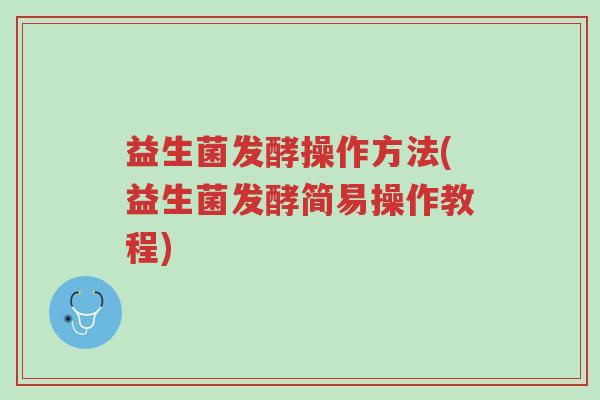 益生菌发酵操作方法(益生菌发酵简易操作教程)-第1张图片-超越 益生菌发酵操作方法(益生菌发酵简易操作教程)-第1张图片-超越