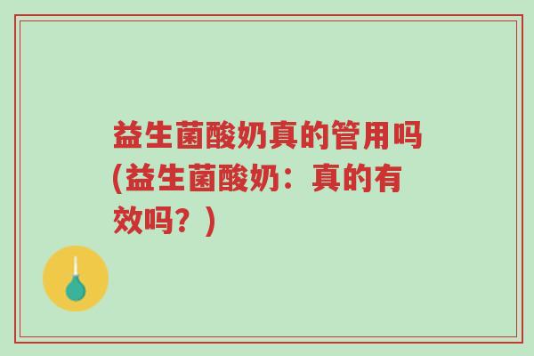 益生菌酸奶真的管用吗(益生菌酸奶:真的有效吗?)-第1张图片-超越 益生菌酸奶真的管用吗(益生菌酸奶:真的有效吗?)-第1张图片-超越