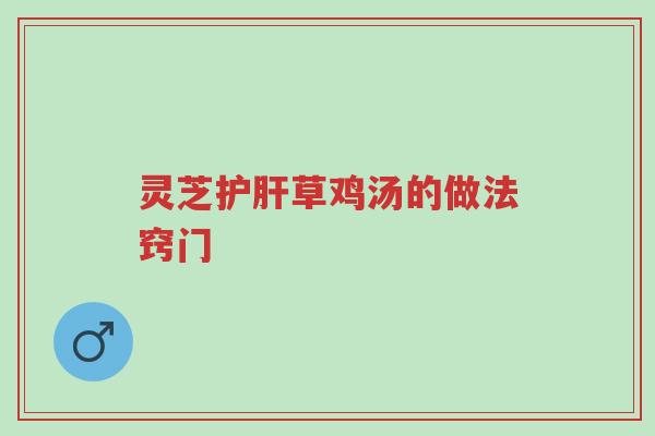 灵芝护肝草鸡汤的做法窍门-第1张图片-超越