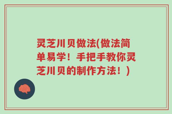 灵芝川贝做法(做法简单易学!手把手教你灵芝川贝的制作方法!)-第1张图片-超越 灵芝川贝做法(做法简单易学!手把手教你灵芝川贝的制作方法!)-第1张图片-超越
