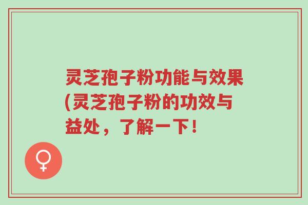 灵芝孢子粉功能与效果(灵芝孢子粉的功效与益处,了解一下!-第1张图片-超越 灵芝孢子粉功能与效果(灵芝孢子粉的功效与益处,了解一下!-第1张图片-超越
