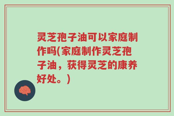灵芝孢子油可以家庭制作吗(家庭制作灵芝孢子油,获得灵芝的康养好处。)-第1张图片-超越 灵芝孢子油可以家庭制作吗(家庭制作灵芝孢子油,获得灵芝的康养好处。)-第1张图片-超越