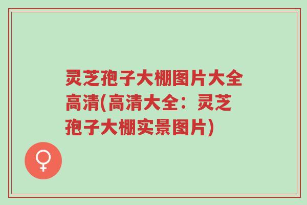 灵芝孢子大棚图片大全高清(高清大全：灵芝孢子大棚实景图片)-第1张图片-超越