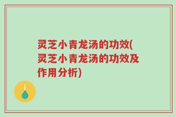 灵芝小青龙汤的功效(灵芝小青龙汤的功效及作用分析)-第1张图片-超越 灵芝小青龙汤的功效(灵芝小青龙汤的功效及作用分析)-第1张图片-超越