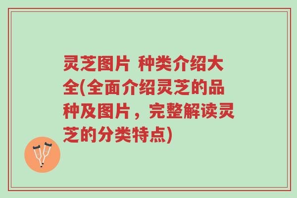 灵芝图片 种类介绍大全(全面介绍灵芝的品种及图片，完整解读灵芝的分类特点)-第1张图片-超越