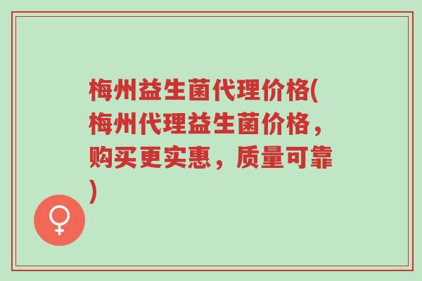 梅州益生菌代理价格(梅州代理益生菌价格，购买更实惠，质量可靠)-第1张图片-超越
