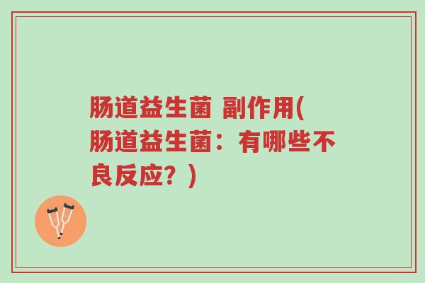 肠道益生菌 副作用(肠道益生菌:有哪些不良反应?)-第1张图片-超越 肠道益生菌 副作用(肠道益生菌:有哪些不良反应?)-第1张图片-超越