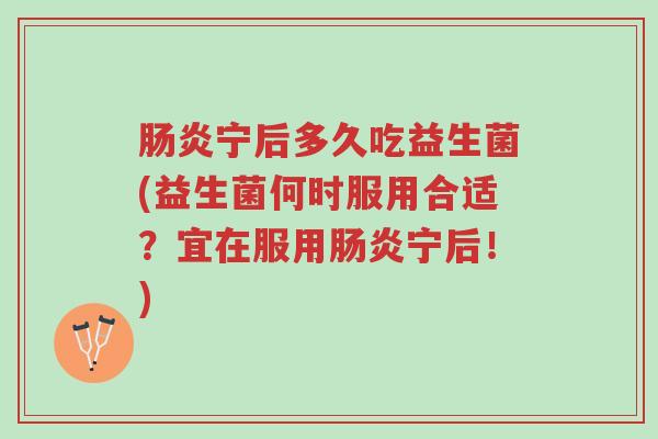 肠炎宁后多久吃益生菌(益生菌何时服用合适?宜在服用肠炎宁后!)-第1张图片-超越 肠炎宁后多久吃益生菌(益生菌何时服用合适?宜在服用肠炎宁后!)-第1张图片-超越