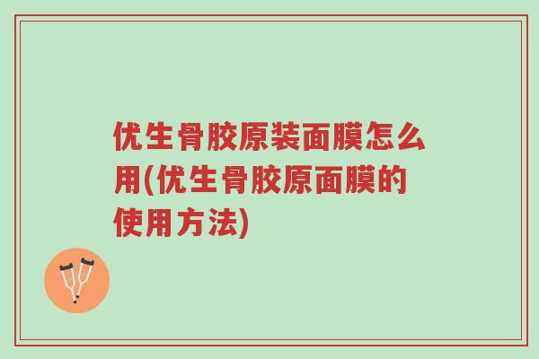 优生骨胶原装面膜怎么用(优生骨胶原面膜的使用方法)-第1张图片-超越 优生骨胶原装面膜怎么用(优生骨胶原面膜的使用方法)-第1张图片-超越