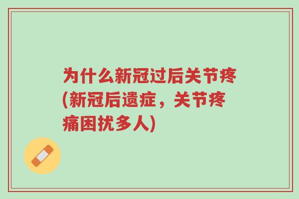 为什么新冠过后关节疼(新冠后遗症,关节疼痛困扰多人)-第1张图片-超越 为什么新冠过后关节疼(新冠后遗症,关节疼痛困扰多人)-第1张图片-超越