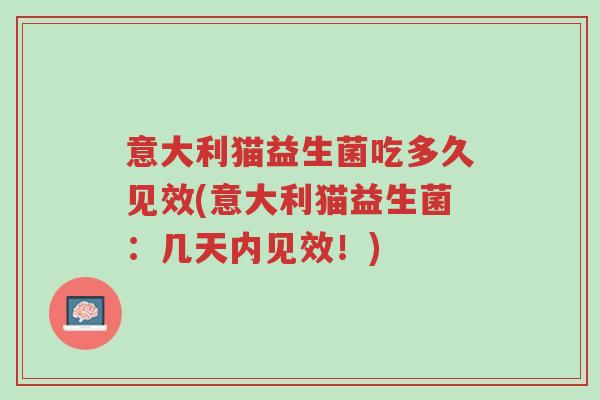 意大利猫益生菌吃多久见效(意大利猫益生菌:几天内见效!)-第1张图片-超越 意大利猫益生菌吃多久见效(意大利猫益生菌:几天内见效!)-第1张图片-超越