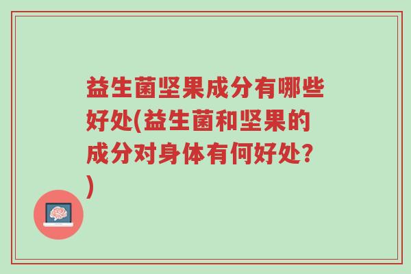 益生菌坚果成分有哪些好处(益生菌和坚果的成分对身体有何好处？)-第1张图片-超越