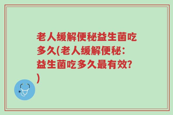 老人缓解便秘益生菌吃多久(老人缓解便秘：益生菌吃多久最有效？)-第1张图片-超越