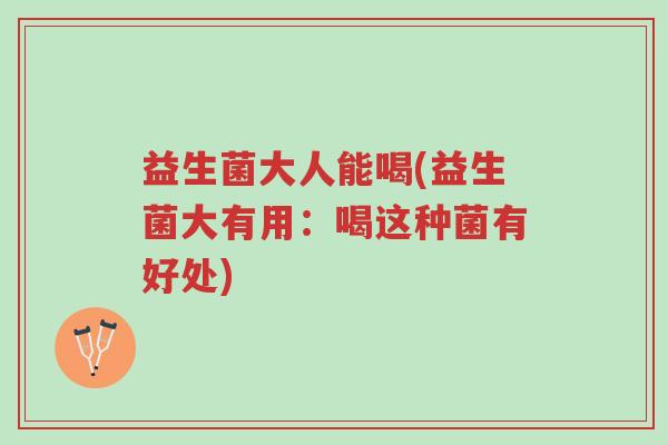 益生菌大人能喝(益生菌大有用:喝这种菌有好处)-第1张图片-超越 益生菌大人能喝(益生菌大有用:喝这种菌有好处)-第1张图片-超越