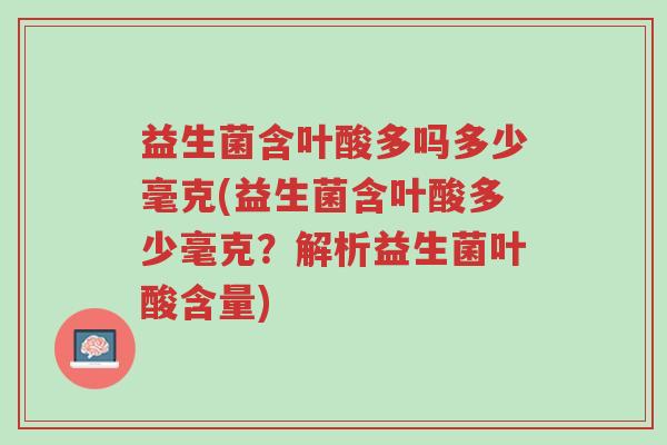 益生菌含叶酸多吗多少毫克(益生菌含叶酸多少毫克?解析益生菌叶酸含量)-第1张图片-超越 益生菌含叶酸多吗多少毫克(益生菌含叶酸多少毫克?解析益生菌叶酸含量)-第1张图片-超越