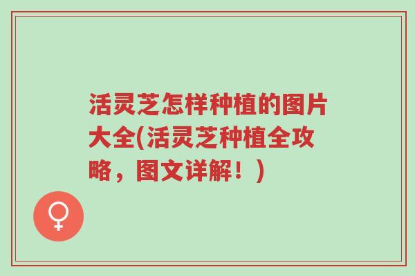 活灵芝怎样种植的图片大全(活灵芝种植全攻略,图文详解!)-第1张图片-超越 活灵芝怎样种植的图片大全(活灵芝种植全攻略,图文详解!)-第1张图片-超越