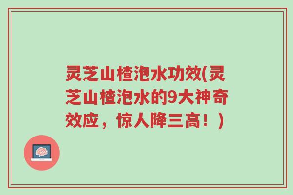 灵芝山楂泡水功效(灵芝山楂泡水的9大神奇效应,惊人降三高!)-第1张图片-超越 灵芝山楂泡水功效(灵芝山楂泡水的9大神奇效应,惊人降三高!)-第1张图片-超越