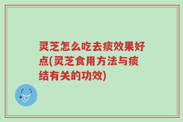 灵芝怎么吃去痰效果好点(灵芝食用方法与痰结有关的功效)-第1张图片-超越