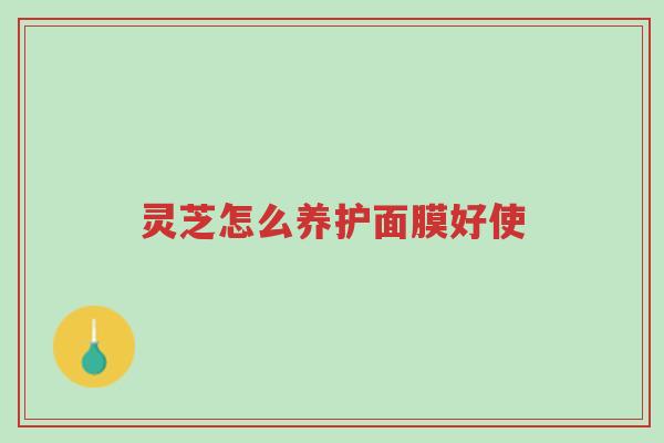 灵芝怎么养护面膜好使-第1张图片-超越 灵芝怎么养护面膜好使-第1张图片-超越