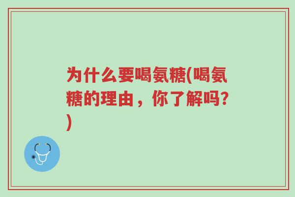 为什么要喝氨糖(喝氨糖的理由,你了解吗?)-第1张图片-超越 为什么要喝氨糖(喝氨糖的理由,你了解吗?)-第1张图片-超越