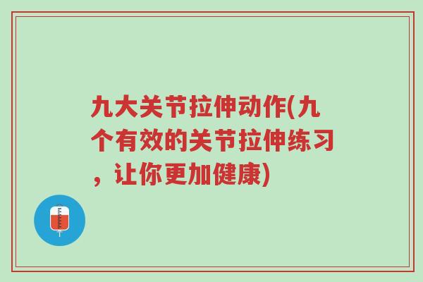 九大关节拉伸动作(九个有效的关节拉伸练习,让你更加健康)-第1张图片-超越 九大关节拉伸动作(九个有效的关节拉伸练习,让你更加健康)-第1张图片-超越