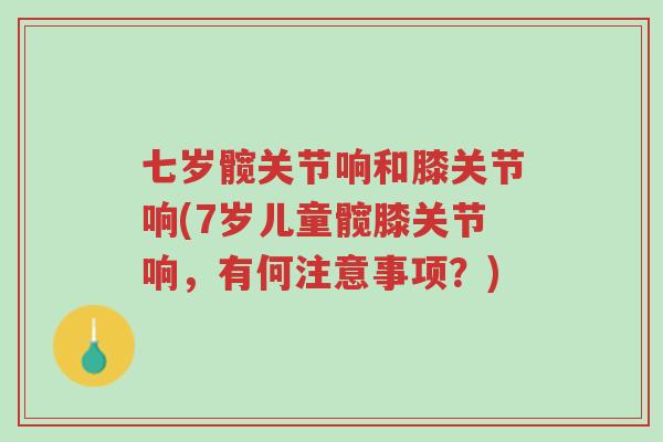 七岁髋关节响和膝关节响(7岁儿童髋膝关节响,有何注意事项?)-第1张图片-超越 七岁髋关节响和膝关节响(7岁儿童髋膝关节响,有何注意事项?)-第1张图片-超越