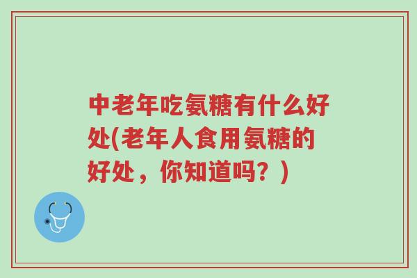 中老年吃氨糖有什么好处(老年人食用氨糖的好处,你知道吗?)-第1张图片-超越 中老年吃氨糖有什么好处(老年人食用氨糖的好处,你知道吗?)-第1张图片-超越