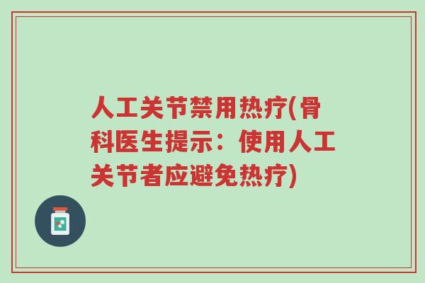 人工关节禁用热疗(骨科医生提示:使用人工关节者应避免热疗)-第1张图片-超越 人工关节禁用热疗(骨科医生提示:使用人工关节者应避免热疗)-第1张图片-超越
