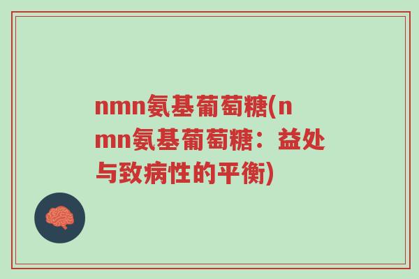 nmn氨基葡萄糖(nmn氨基葡萄糖：益处与致病性的平衡)-第1张图片-超越