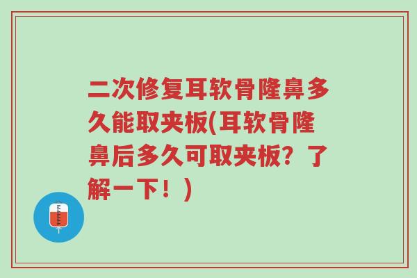 二次修复耳软骨隆鼻多久能取夹板(耳软骨隆鼻后多久可取夹板?了解一下!)-第1张图片-超越 二次修复耳软骨隆鼻多久能取夹板(耳软骨隆鼻后多久可取夹板?了解一下!)-第1张图片-超越