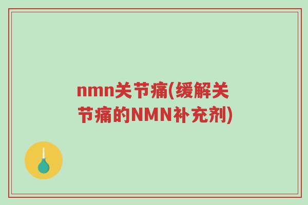 nmn关节痛(缓解关节痛的NMN补充剂)-第1张图片-超越 nmn关节痛(缓解关节痛的NMN补充剂)-第1张图片-超越