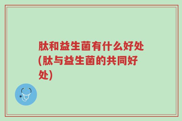 肽和益生菌有什么好处(肽与益生菌的共同好处)-第1张图片-超越 肽和益生菌有什么好处(肽与益生菌的共同好处)-第1张图片-超越
