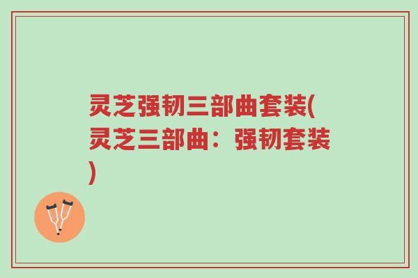 灵芝强韧三部曲套装(灵芝三部曲：强韧套装)-第1张图片-超越